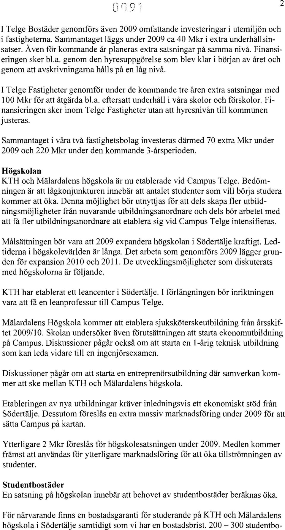 I Telge Fastigheter genomför under de kommande tre åren extra satsningar med 100 Mkr för att åtgärda bl.a. eftersatt underhåll i våra skolor och förskolor.