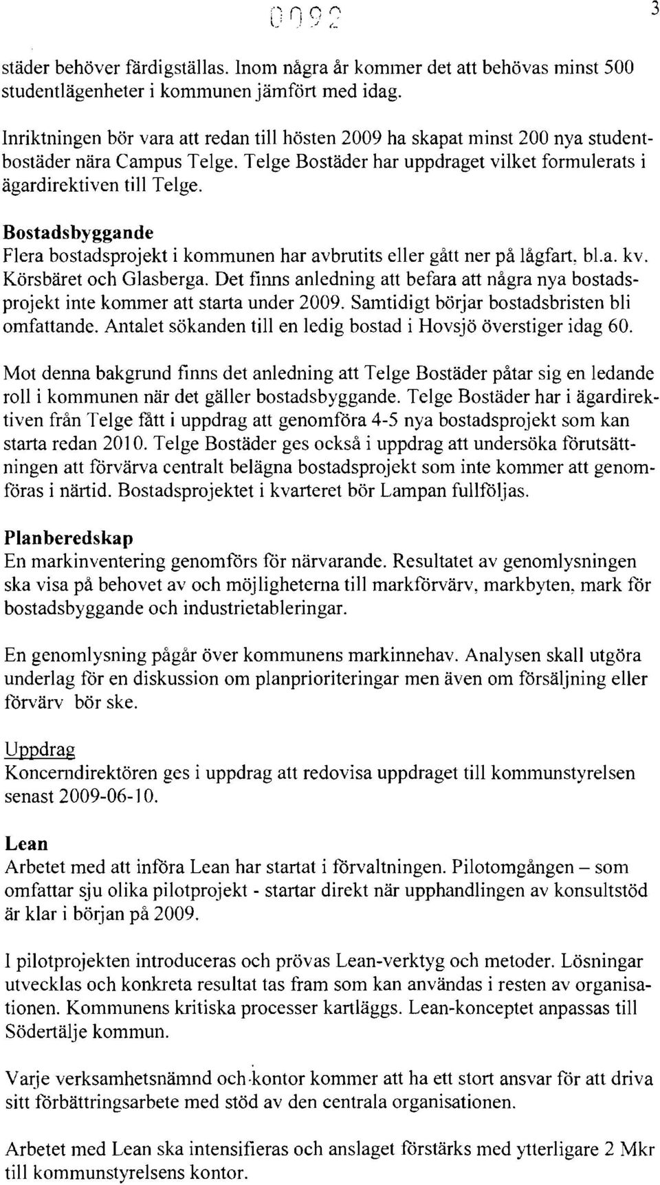 Bostadsbyggande Flera bostadsprojekt i kommunen har avbrutits eller gått ner på lågfart, bl.a. kv. Körsbäret och Glasberga.