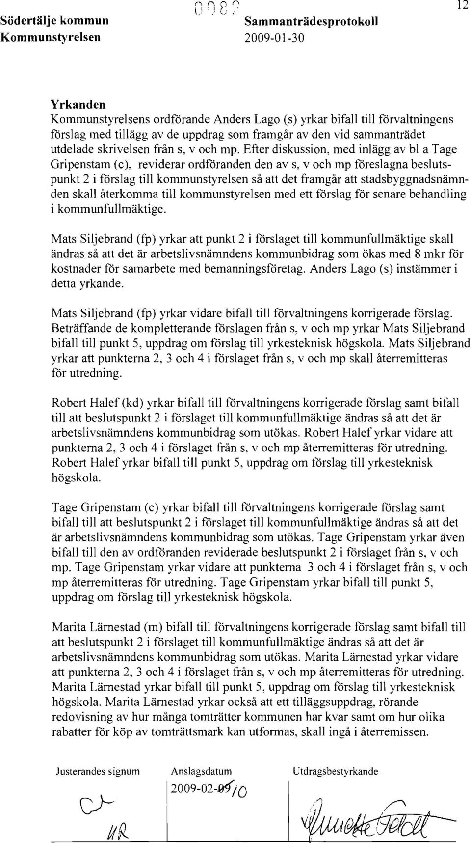 Efter diskussion, med inlägg av bl a Tage Gripenstam (c), reviderar ordföranden den av s, v och mp föreslagna beslutspunkt 2 i förslag till kommunstyrelsen så att det framgår att stadsbyggnadsnämnden