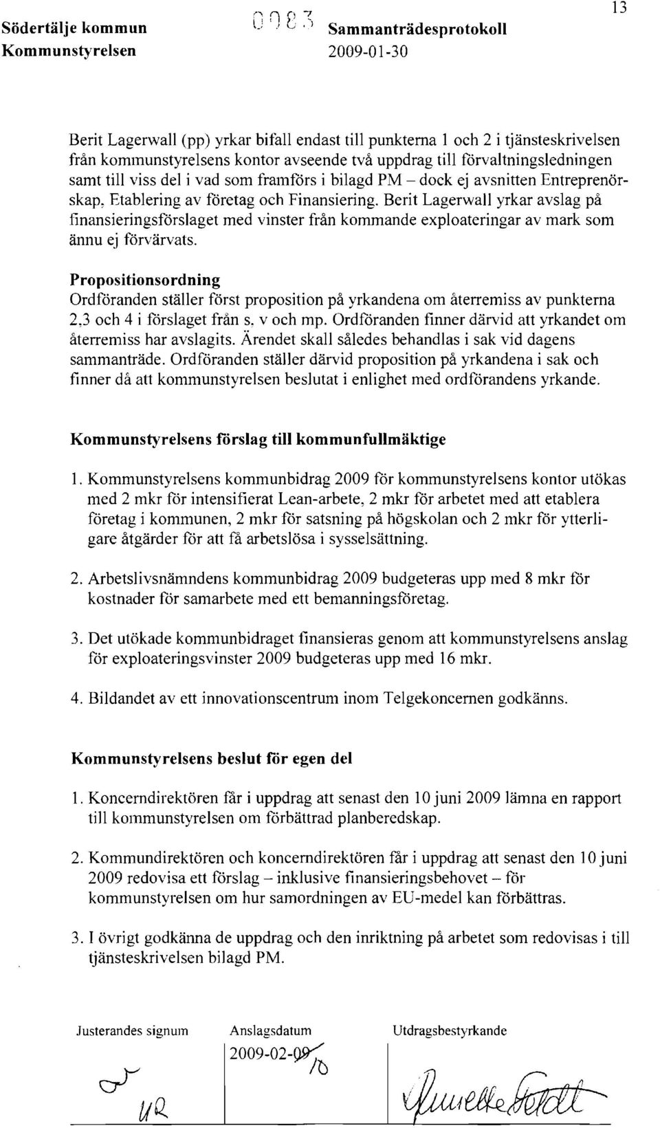 forvaltningsledningen samt till viss del i vad som framfors i bilagd PM - dock ej avsnitten Entreprenörskap~ Etablering av företag och Finansiering.