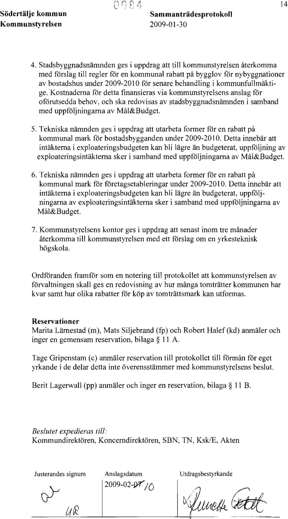 i kommunfullmäktige. Kostnaderna för detta finansieras via kommunstyrelsens anslag för oförutsedda behov, och ska redovisas av stadsbyggnadsnämnden i samband med uppföljningarna av Mål&Budget. 5.