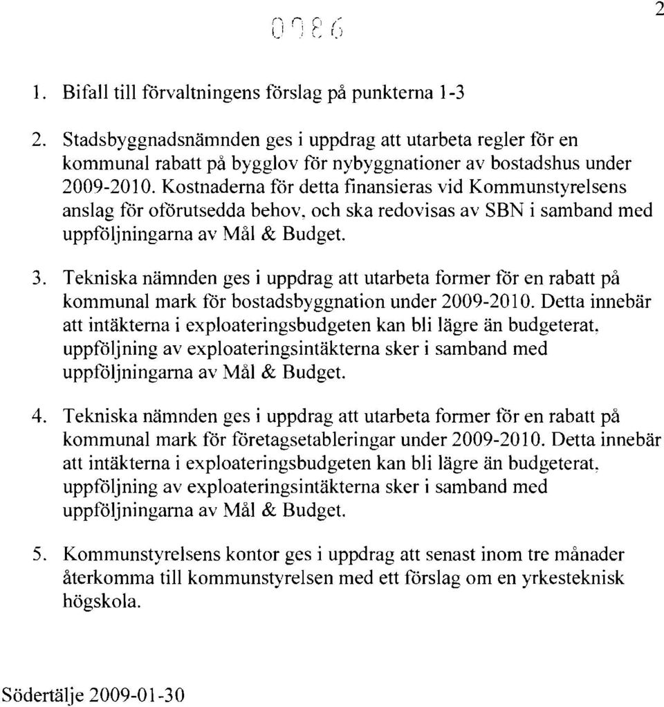 Tekniska nämnden ges i uppdrag att utarbeta former för en rabatt på kommunal mark för bostadsbyggnation under 2009-2010.