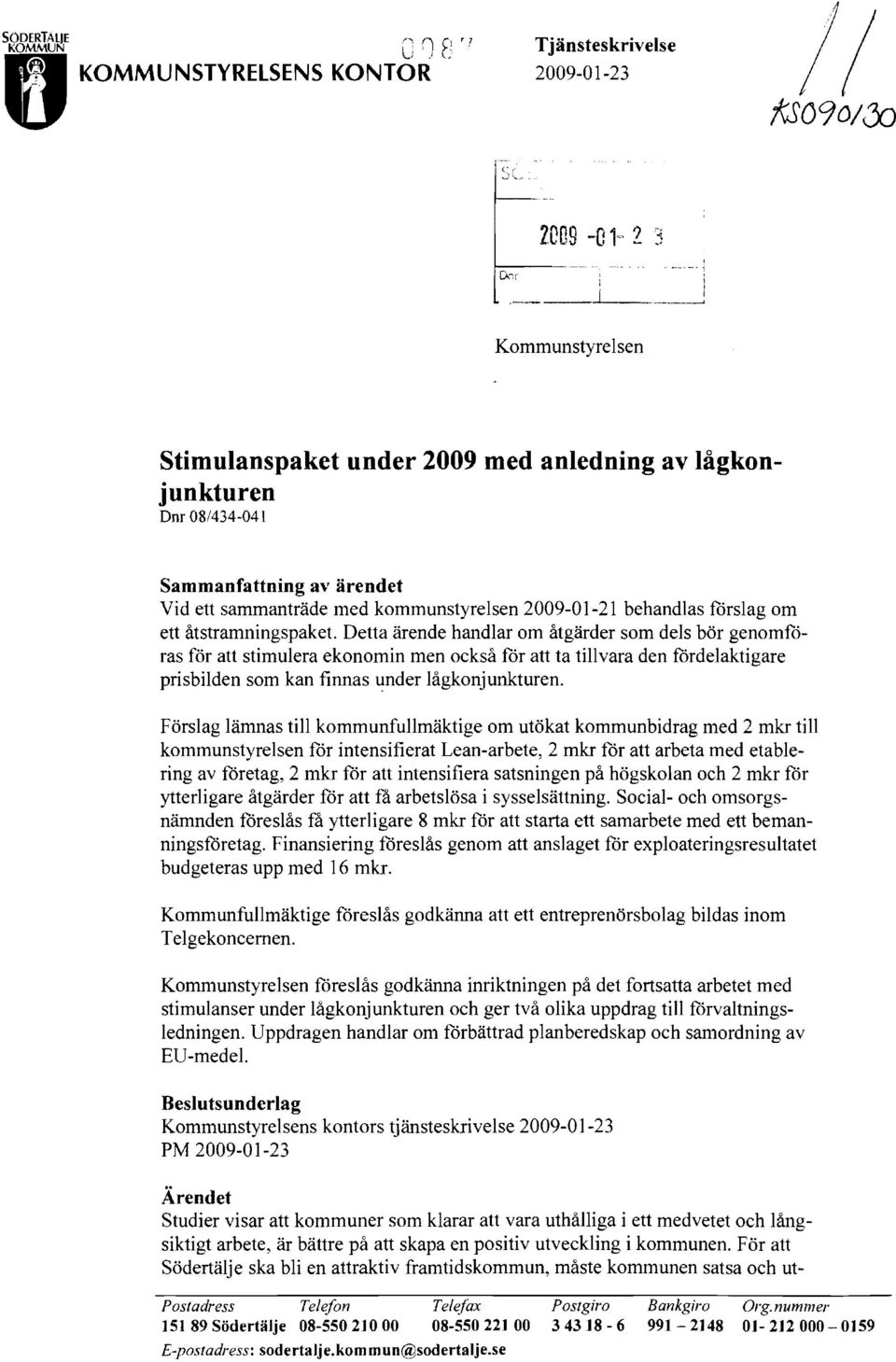 ärendet Vid ett sammanträde med kommunstyrelsen 2009-01-21 behandlas förslag om ett åtstramningspaket.