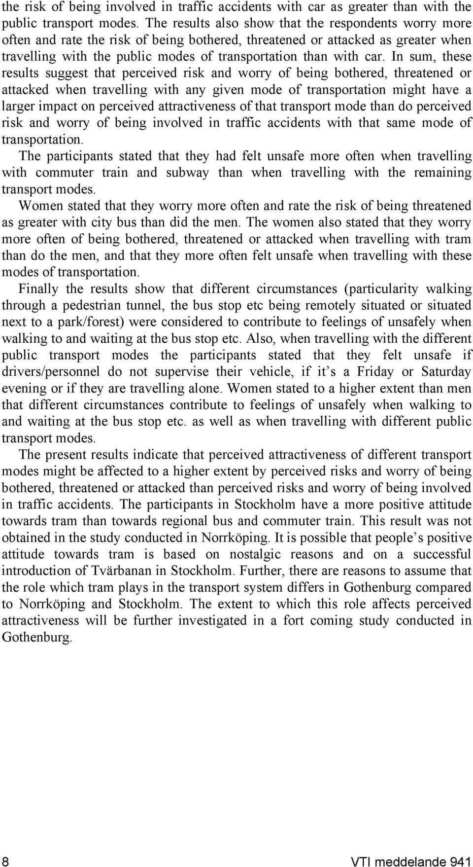 car. In sum, these results suggest that perceived risk and worry of being bothered, threatened or attacked when travelling with any given mode of transportation might have a larger impact on