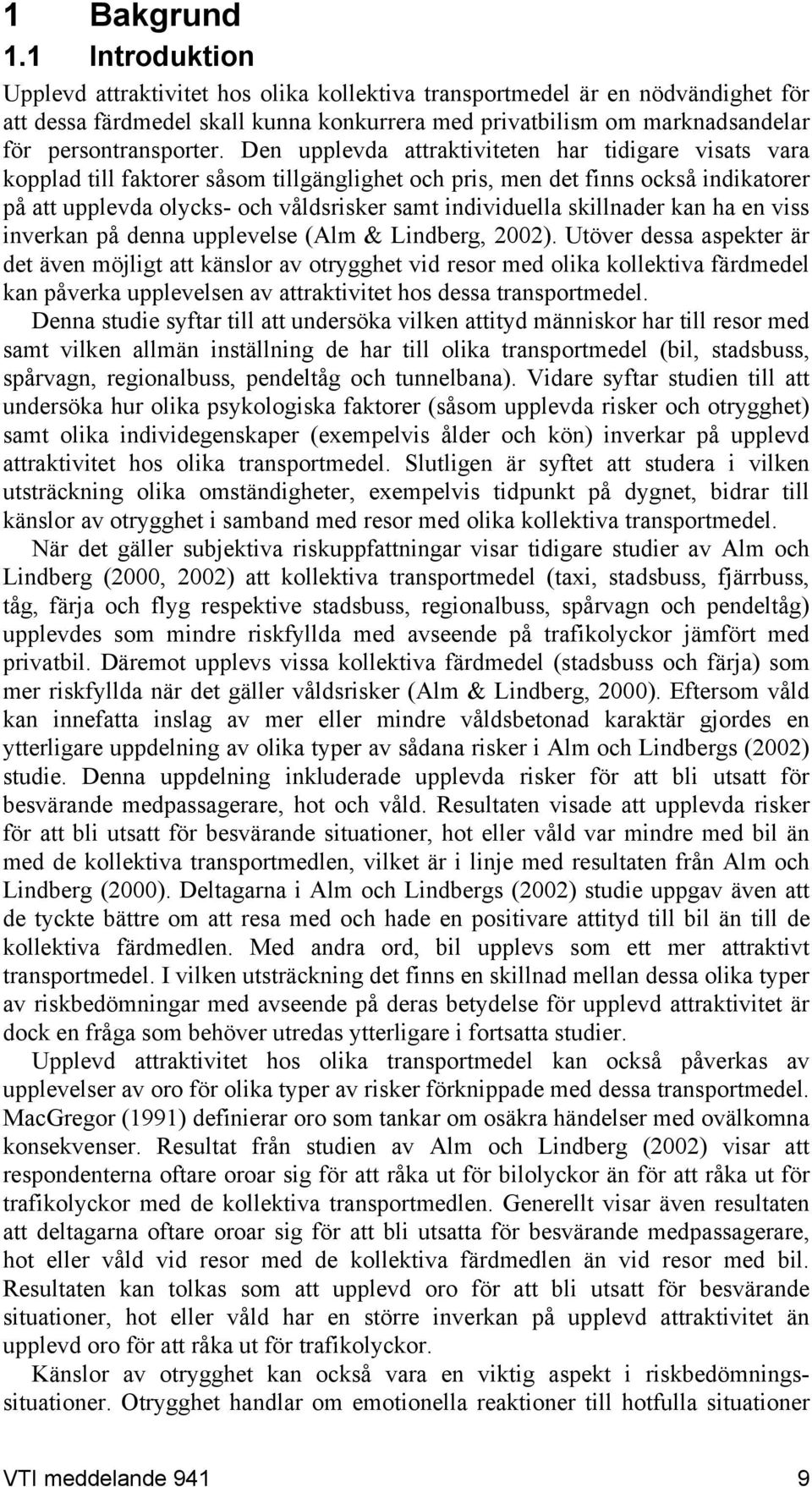 Den upplevda attraktiviteten har tidigare visats vara kopplad till faktorer såsom tillgänglighet och pris, men det finns också indikatorer på att upplevda olycks- och våldsrisker samt individuella