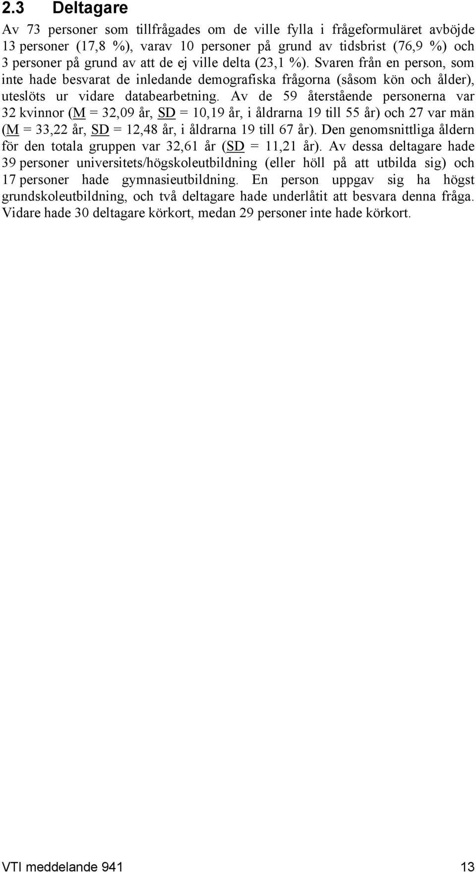 Av de 59 återstående personerna var 32 kvinnor (M = 32,09 år, SD = 10,19 år, i åldrarna 19 till 55 år) och 27 var män (M = 33,22 år, SD = 12,48 år, i åldrarna 19 till 67 år).