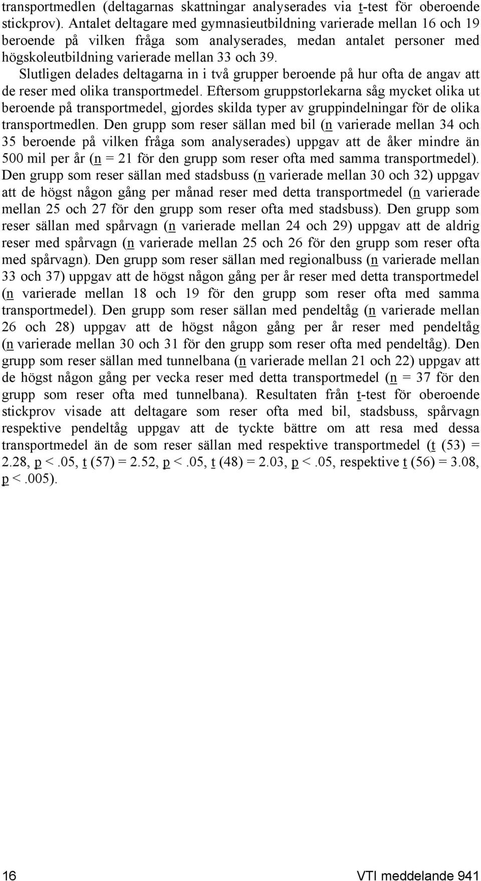 Slutligen delades deltagarna in i två grupper beroende på hur ofta de angav att de reser med olika transportmedel.