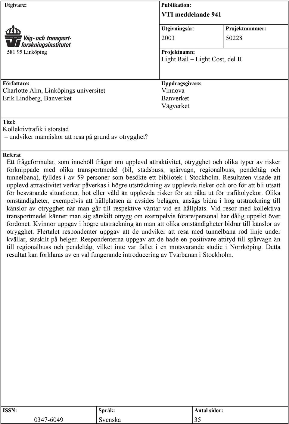 Referat Ett frågeformulär, som innehöll frågor om upplevd attraktivitet, otrygghet och olika typer av risker förknippade med olika transportmedel (bil, stadsbuss, spårvagn, regionalbuss, pendeltåg
