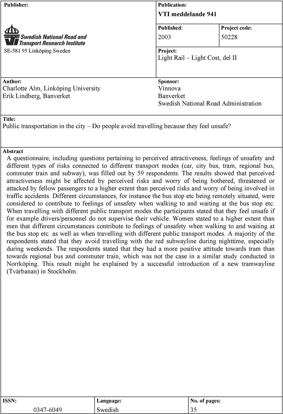 Abstract A questionnaire, including questions pertaining to perceived attractiveness, feelings of unsafety and different types of risks connected to different transport modes (car, city bus, tram,