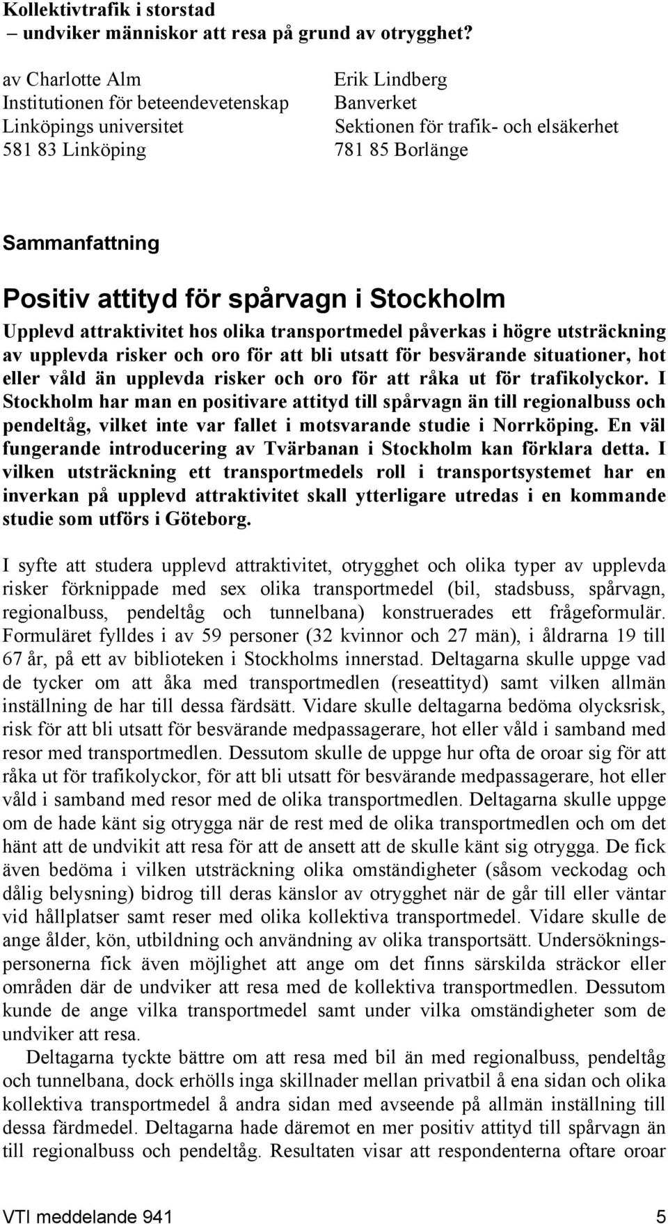 attityd för spårvagn i Stockholm Upplevd attraktivitet hos olika transportmedel påverkas i högre utsträckning av upplevda risker och oro för att bli utsatt för besvärande situationer, hot eller våld