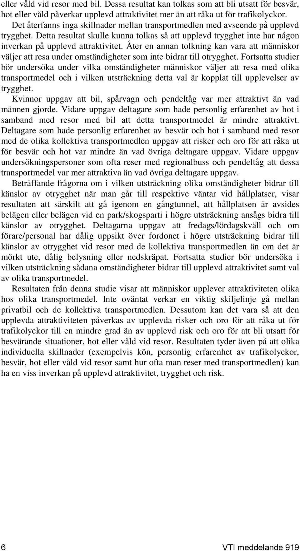 Åter en annan tolkning kan vara att människor väljer att resa under omständigheter som inte bidrar till otrygghet.