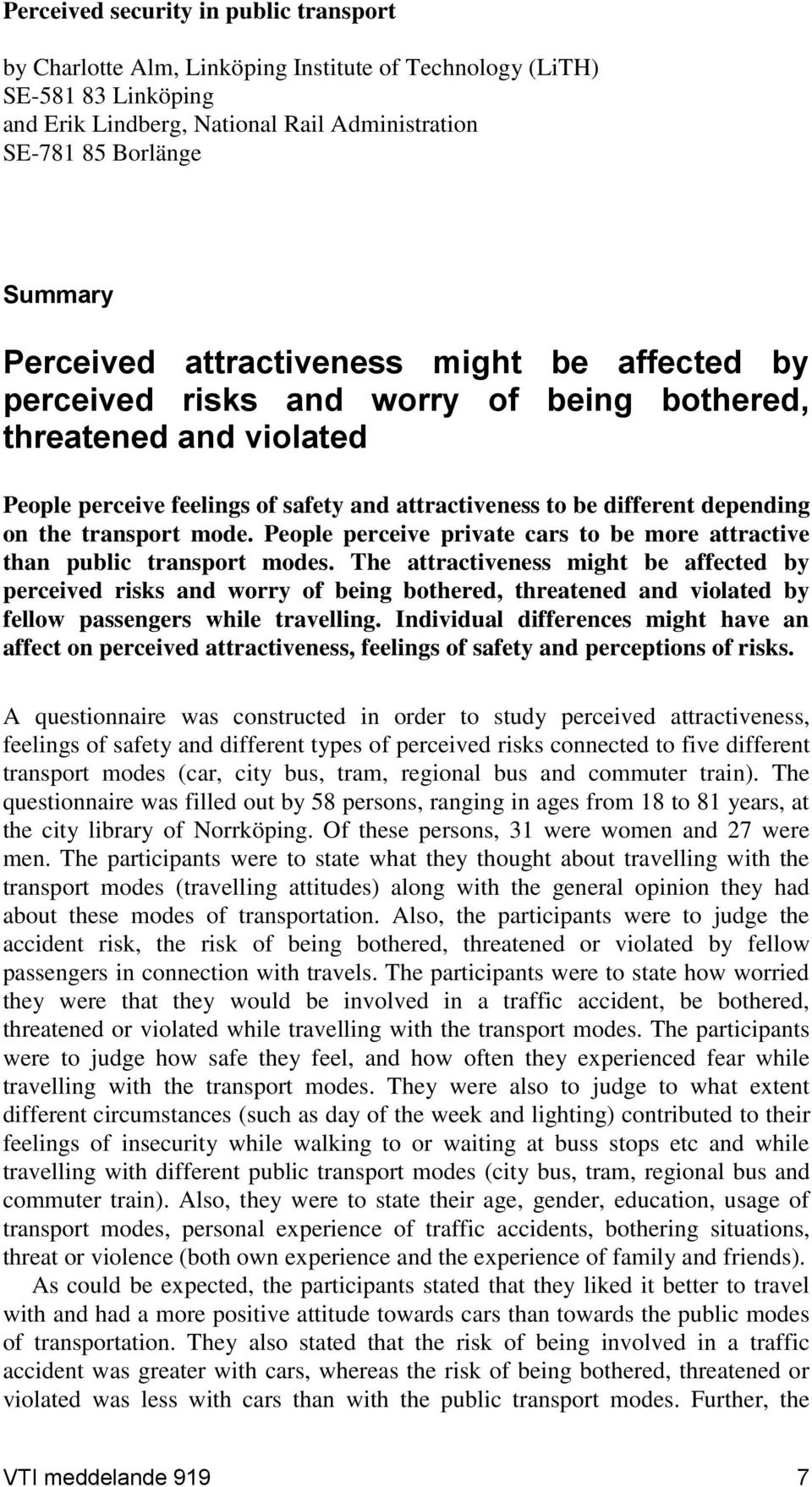 the transport mode. People perceive private cars to be more attractive than public transport modes.