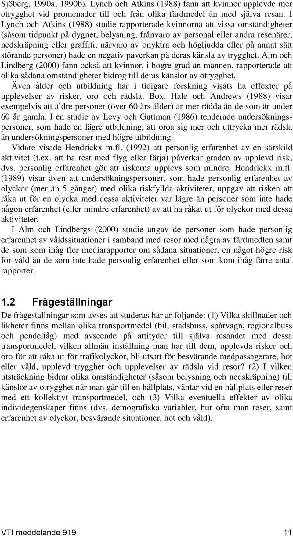 av onyktra och högljudda eller på annat sätt störande personer) hade en negativ påverkan på deras känsla av trygghet.