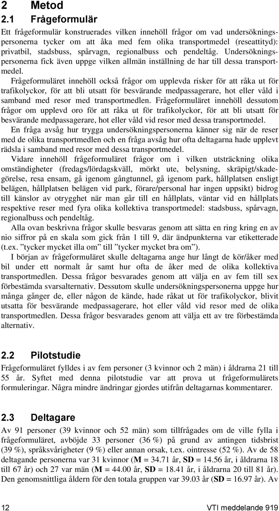 regionalbuss och pendeltåg. Undersökningspersonerna fick även uppge vilken allmän inställning de har till dessa transportmedel.