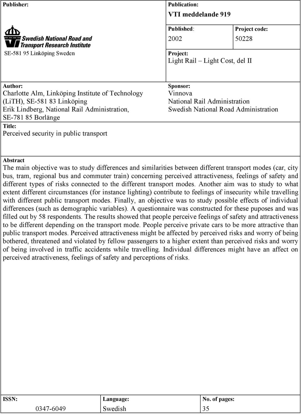 Swedish National Road Administration Abstract The main objective was to study differences and similarities between different transport modes (car, city bus, tram, regional bus and commuter train)