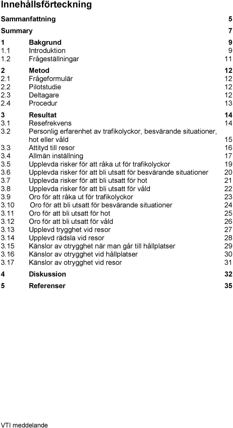 5 Upplevda risker för att råka ut för trafikolyckor 19 3.6 Upplevda risker för att bli utsatt för besvärande situationer 20 3.7 Upplevda risker för att bli utsatt för hot 21 3.