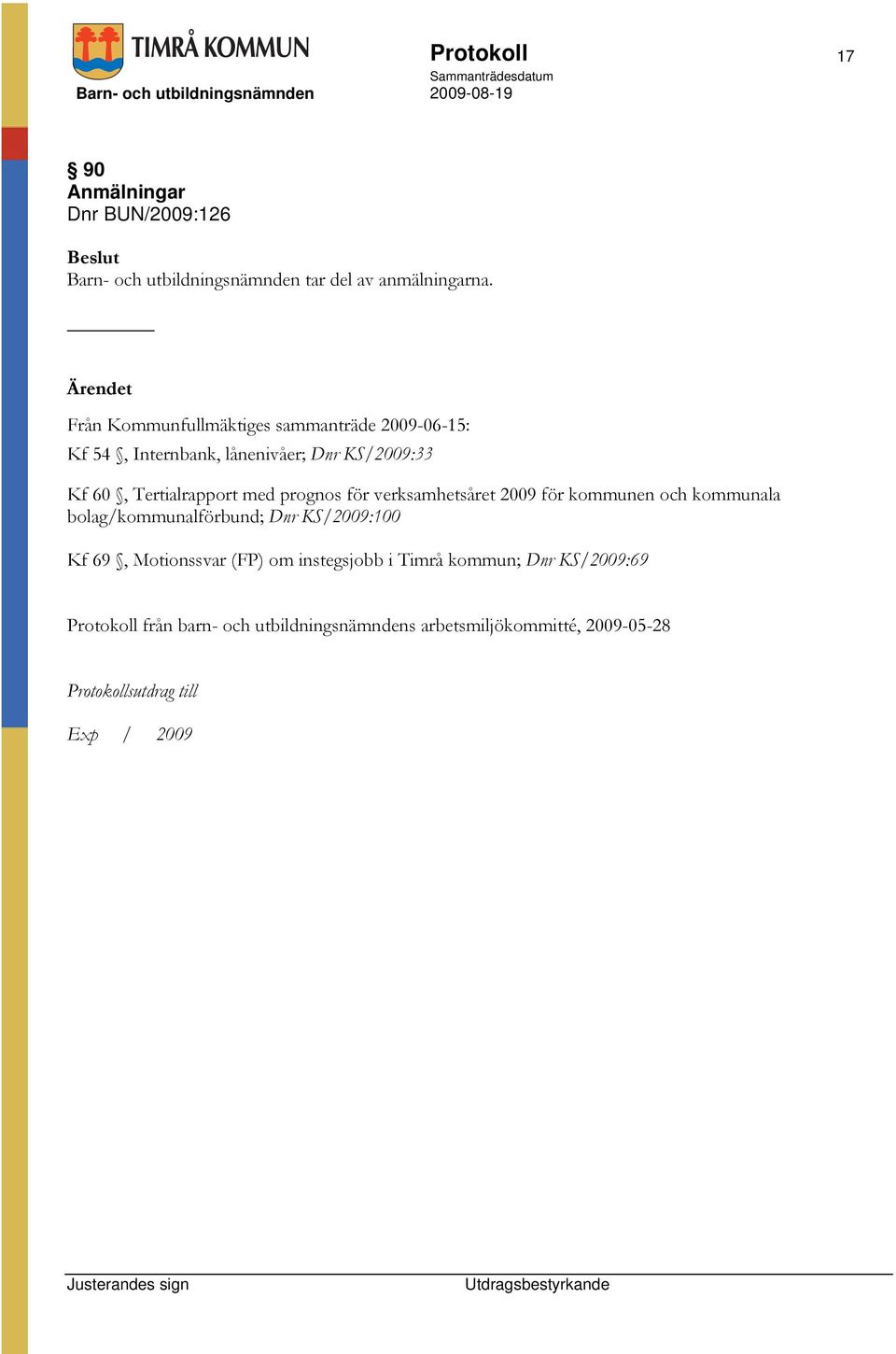 med prognos för verksamhetsåret 2009 för kommunen och kommunala bolag/kommunalförbund; Dnr KS/2009:100 Kf 69,