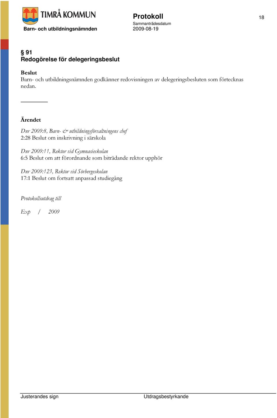 Dnr 2009:8, Barn- & utbildningsförvaltningens chef 2:28 om inskrivning i särskola Dnr 2009:11,