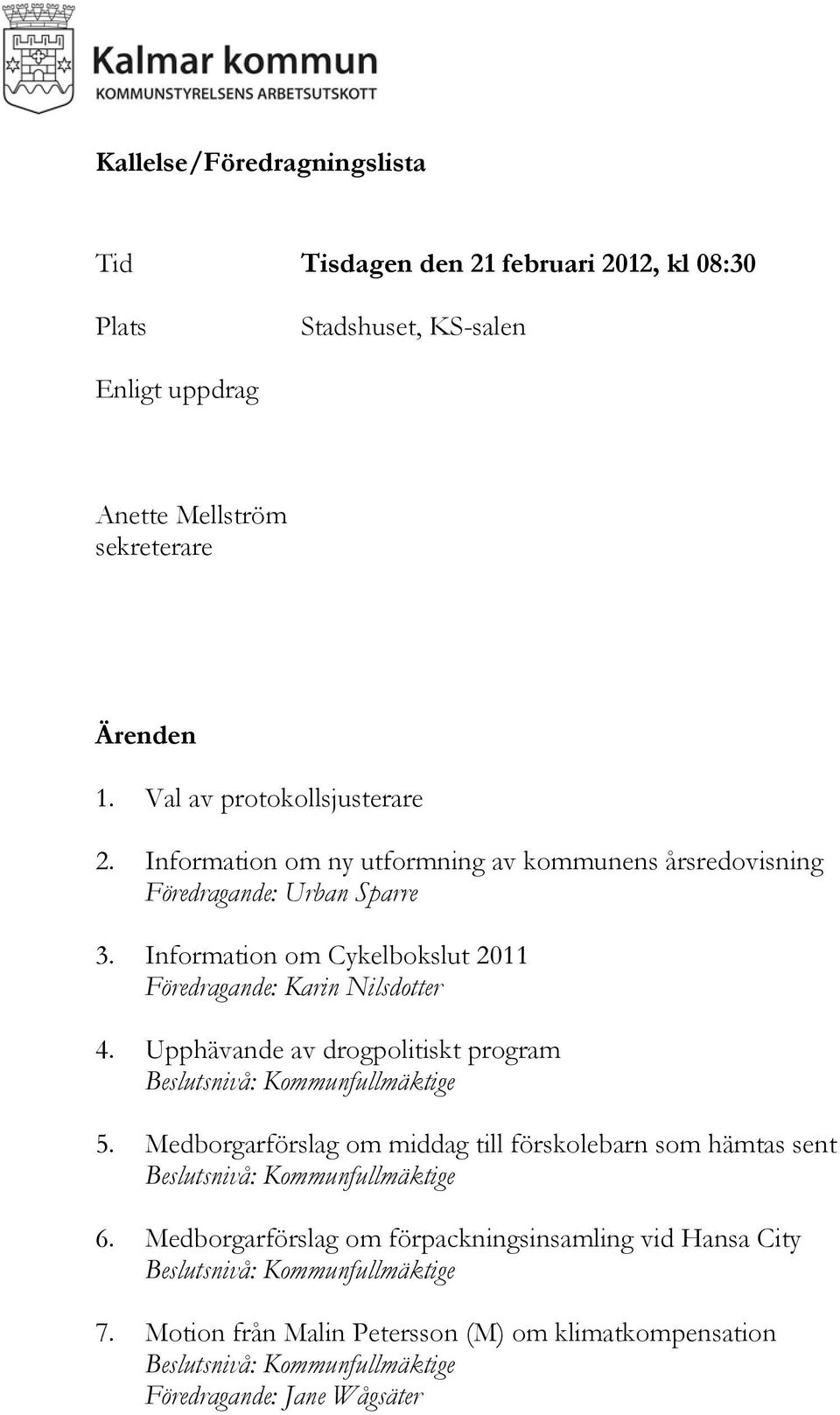 Information om Cykelbokslut 2011 Föredragande: Karin Nilsdotter 4. Upphävande av drogpolitiskt program Beslutsnivå: Kommunfullmäktige 5.