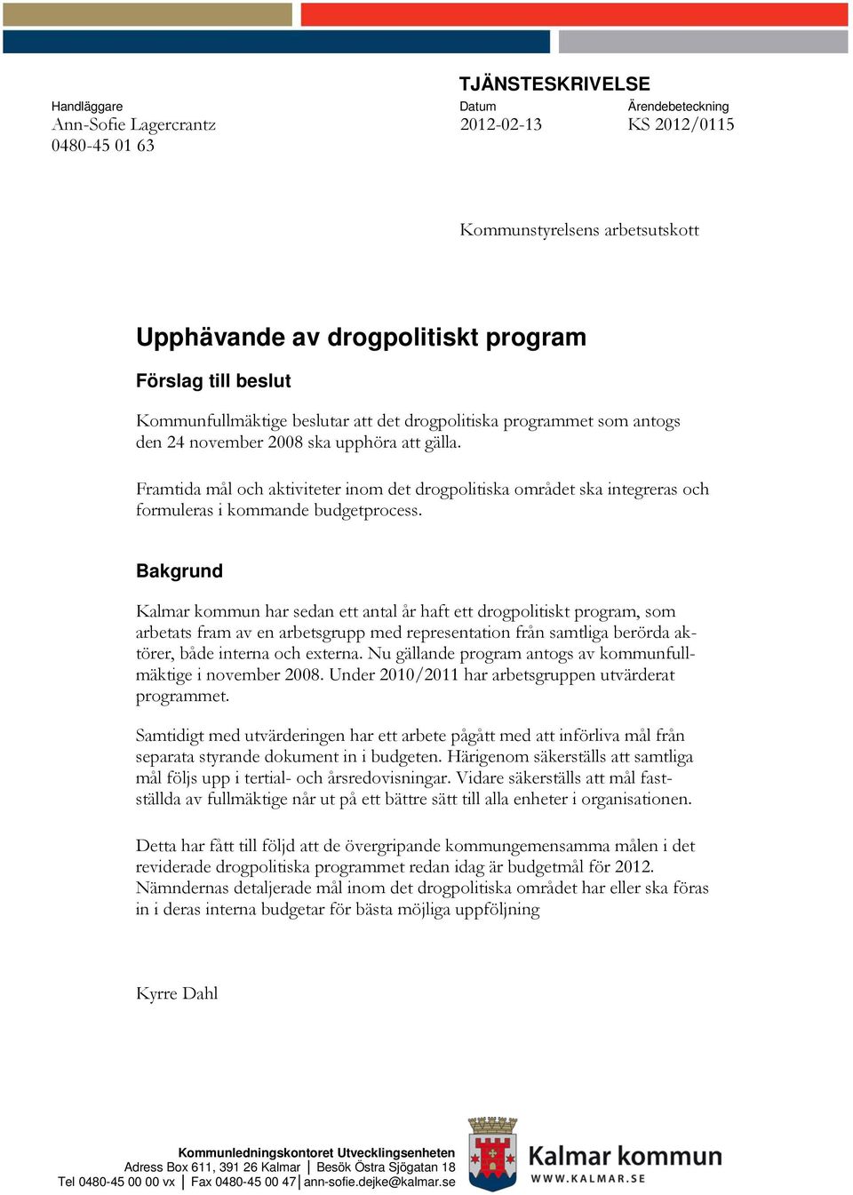 Framtida mål och aktiviteter inom det drogpolitiska området ska integreras och formuleras i kommande budgetprocess.