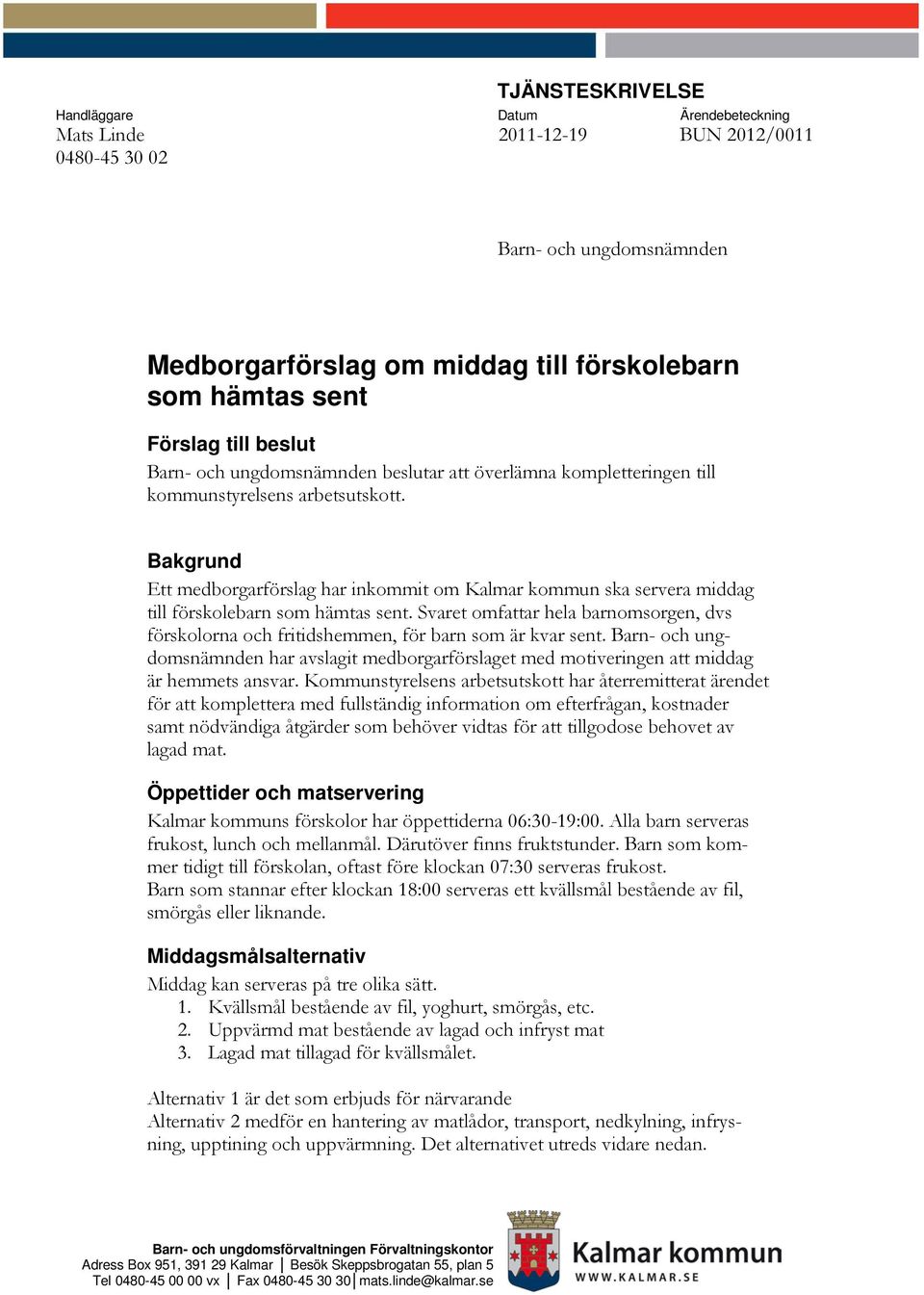 Bakgrund Ett medborgarförslag har inkommit om Kalmar kommun ska servera middag till förskolebarn som hämtas sent.