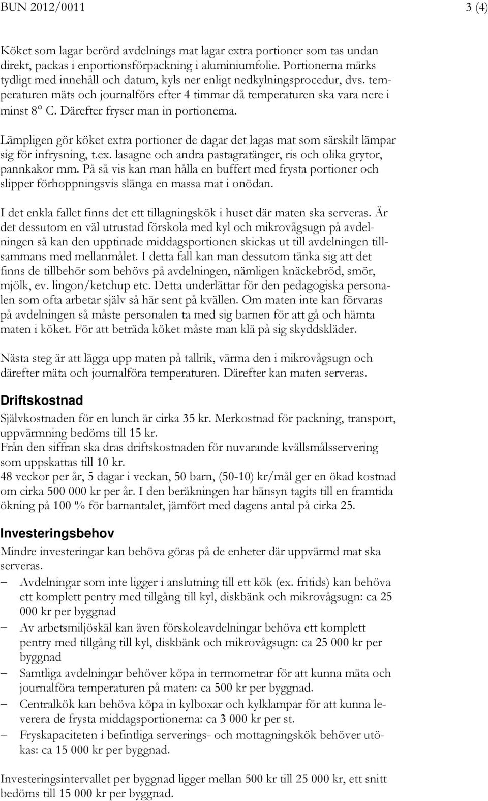 Därefter fryser man in portionerna. Lämpligen gör köket extra portioner de dagar det lagas mat som särskilt lämpar sig för infrysning, t.ex. lasagne och andra pastagratänger, ris och olika grytor, pannkakor mm.