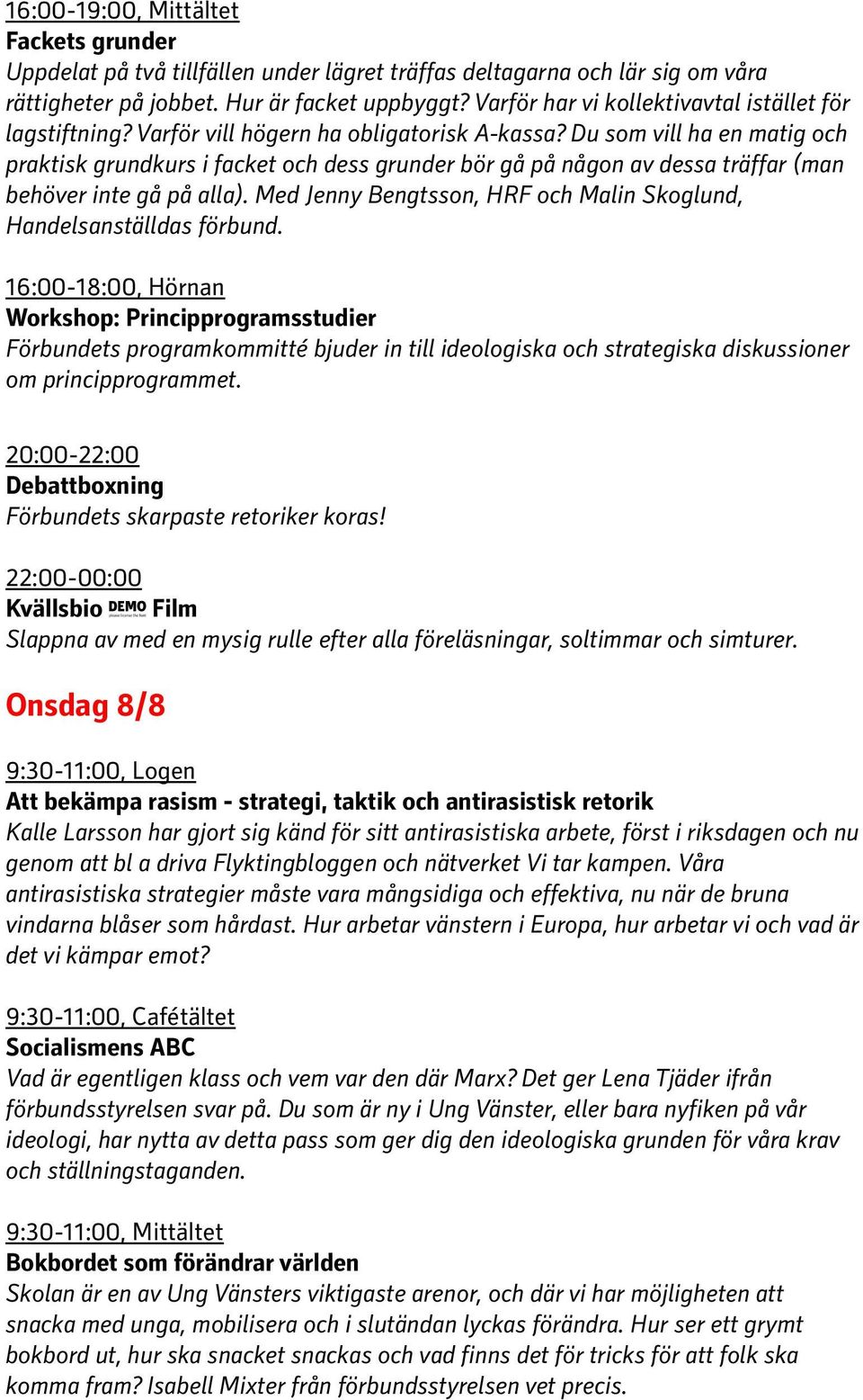 Du som vill ha en matig och praktisk grundkurs i facket och dess grunder bör gå på någon av dessa träffar (man behöver inte gå på alla).