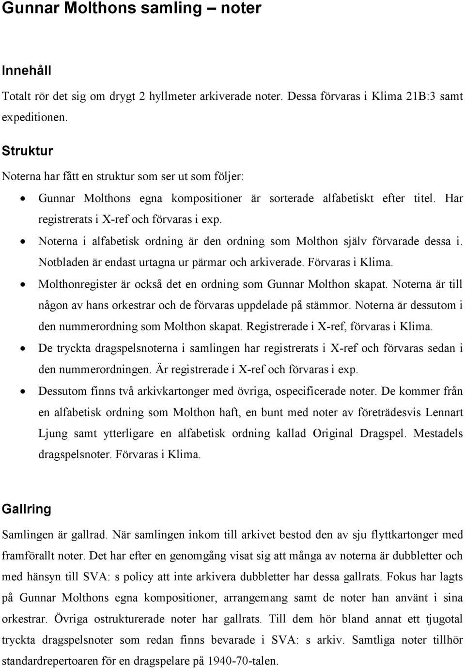 Noterna i alfabetisk ordning är den ordning som Molthon själv förvarade dessa i. Notbladen är endast urtagna ur pärmar och arkiverade. Förvaras i Klima.