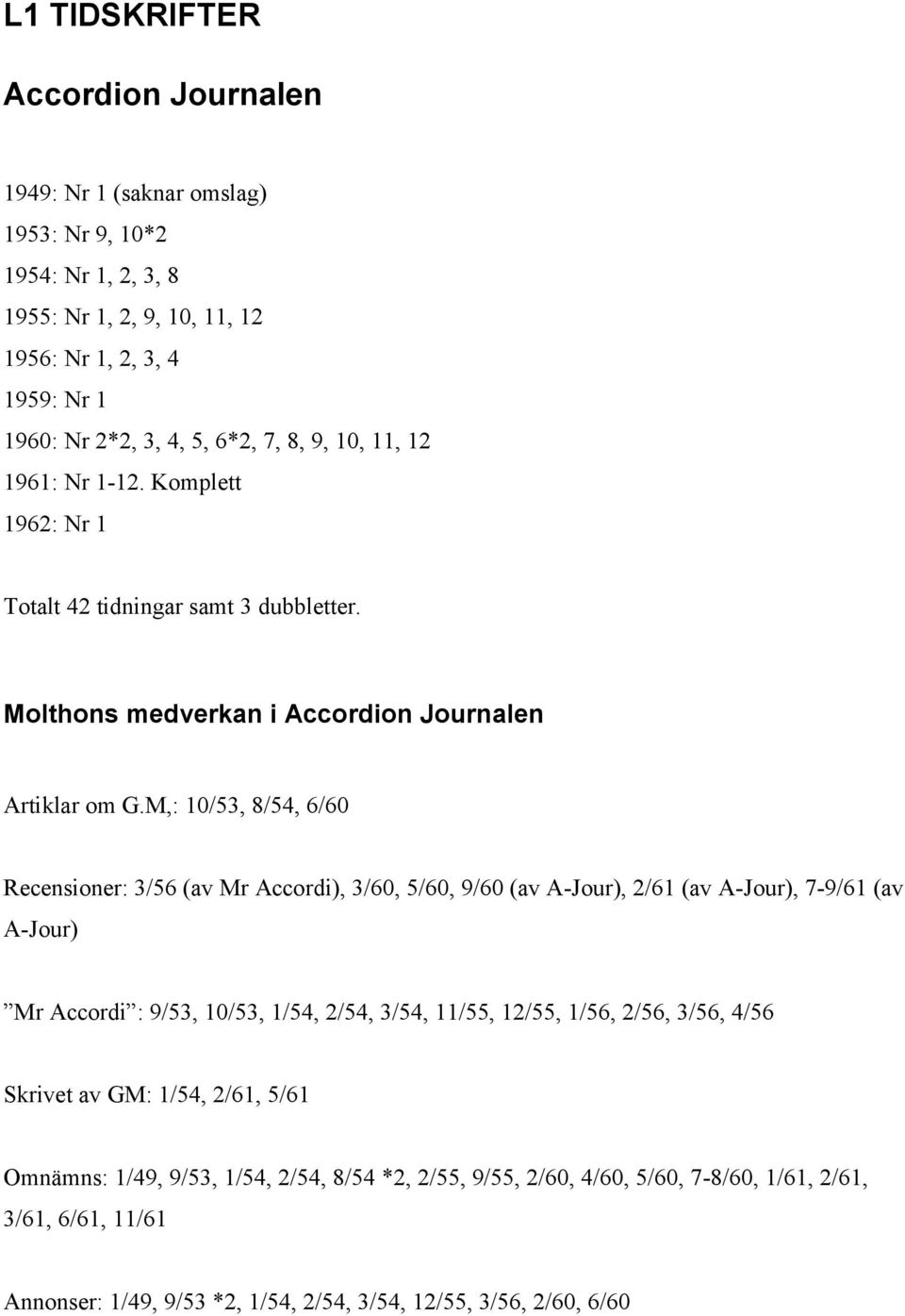 M,: 10/53, 8/54, 6/60 Recensioner: 3/56 (av Mr Accordi), 3/60, 5/60, 9/60 (av A-Jour), 2/61 (av A-Jour), 7-9/61 (av A-Jour) Mr Accordi : 9/53, 10/53, 1/54, 2/54, 3/54, 11/55, 12/55, 1/56,