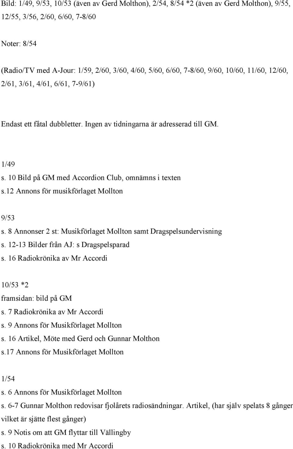 10 Bild på GM med Accordion Club, omnämns i texten s.12 Annons för musikförlaget Mollton 9/53 s. 8 Annonser 2 st: Musikförlaget Mollton samt Dragspelsundervisning s.