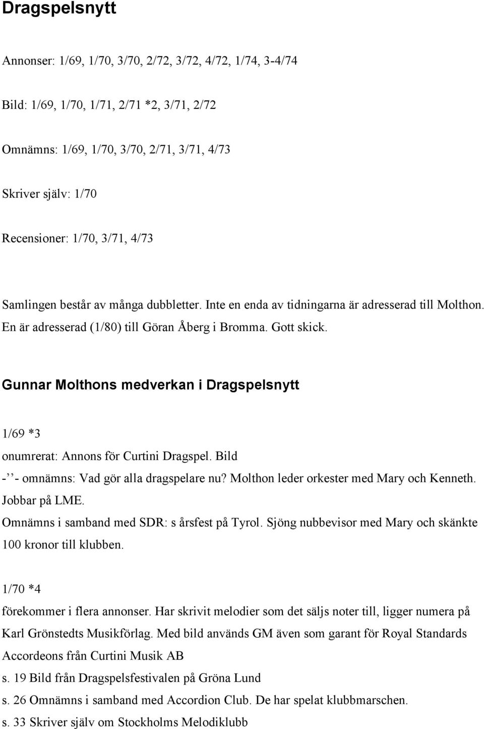 Gunnar Molthons medverkan i Dragspelsnytt 1/69 *3 onumrerat: Annons för Curtini Dragspel. Bild - - omnämns: Vad gör alla dragspelare nu? Molthon leder orkester med Mary och Kenneth. Jobbar på LME.