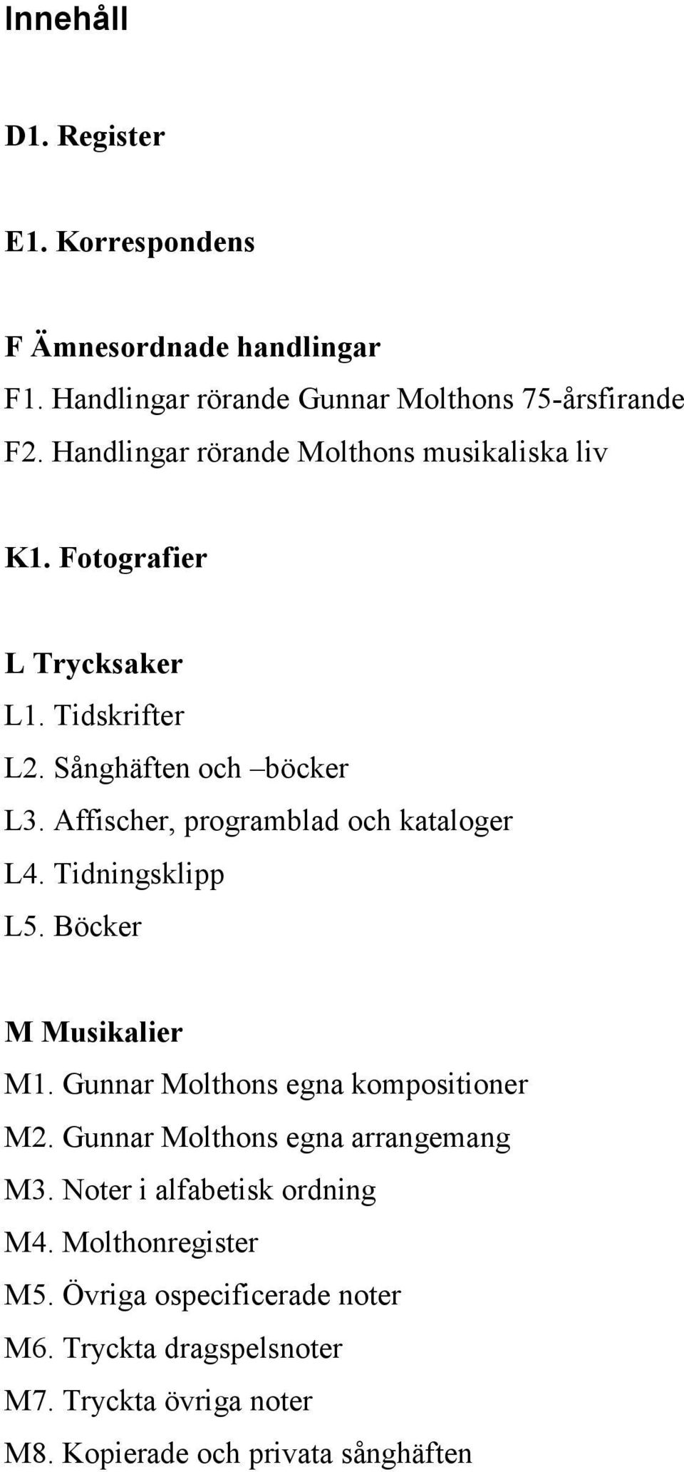 Affischer, programblad och kataloger L4. Tidningsklipp L5. Böcker M Musikalier M1. Gunnar Molthons egna kompositioner M2.