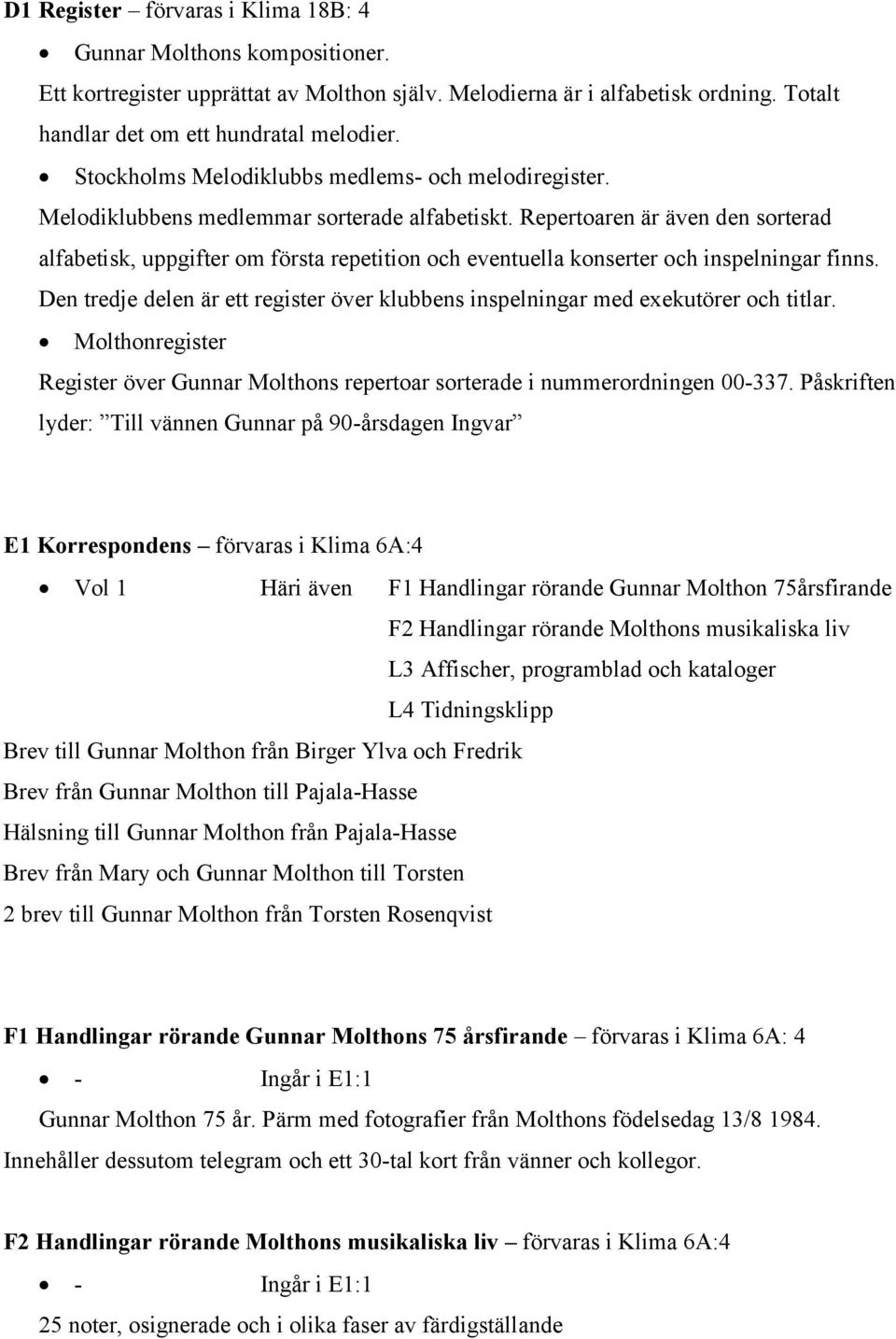 Repertoaren är även den sorterad alfabetisk, uppgifter om första repetition och eventuella konserter och inspelningar finns.