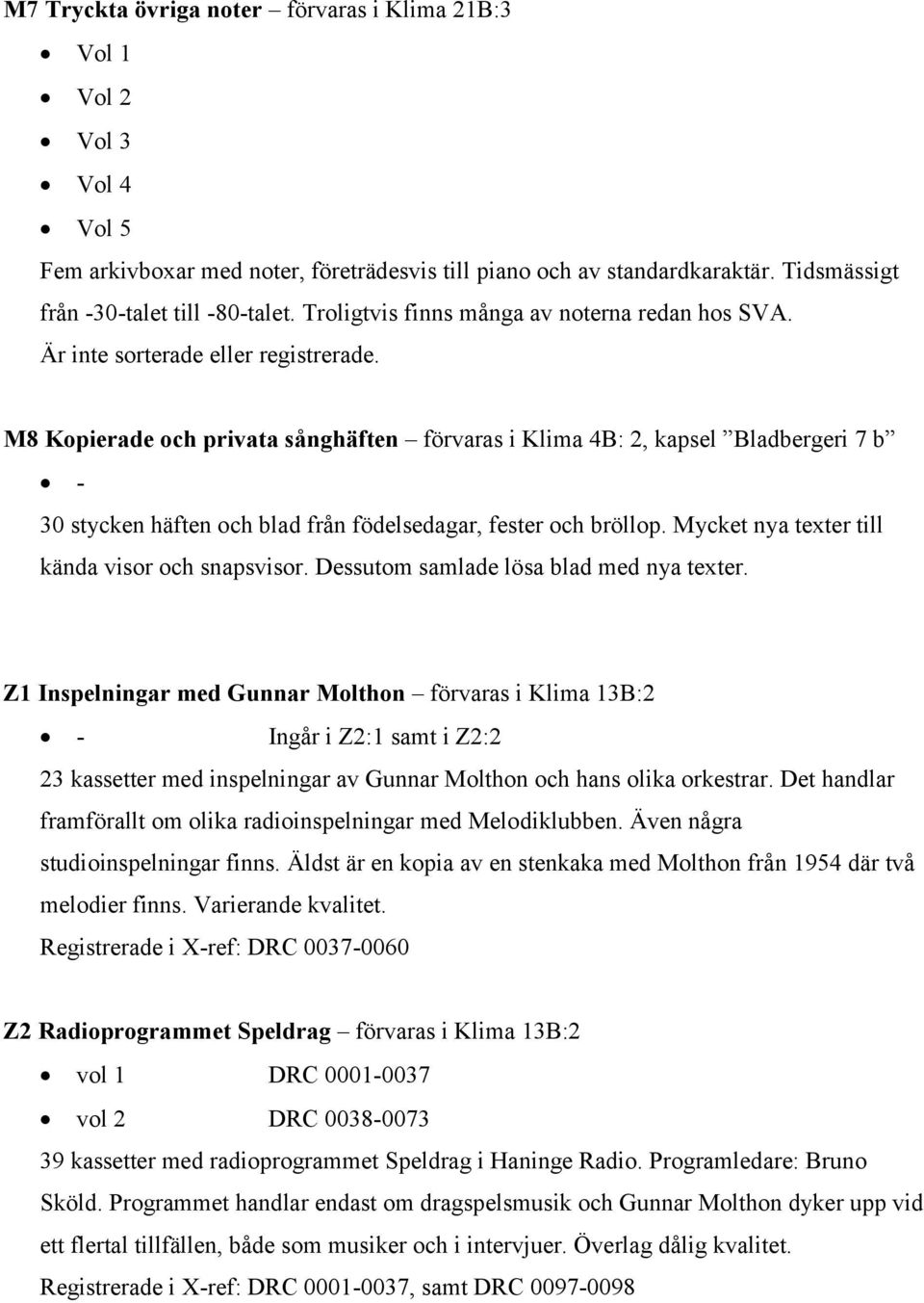 M8 Kopierade och privata sånghäften förvaras i Klima 4B: 2, kapsel Bladbergeri 7 b - 30 stycken häften och blad från födelsedagar, fester och bröllop.