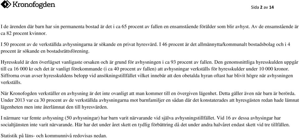 Hyresskuld är den överlägset vanligaste orsaken och är grund för avhysningen i ca 93 procent av fallen.