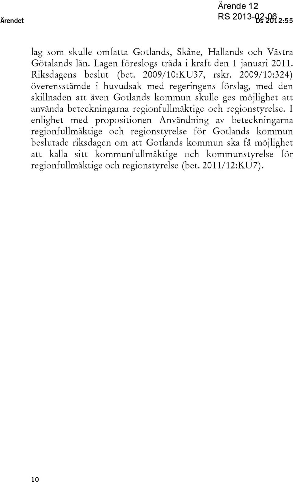 2009/10:324) överensstämde i huvudsak med regeringens förslag, med den skillnaden att även Gotlands kommun skulle ges möjlighet att använda beteckningarna