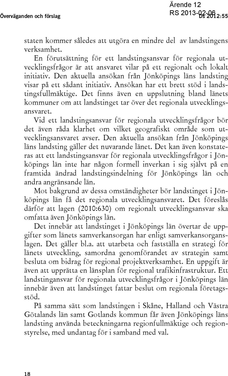 Den aktuella ansökan från Jönköpings läns landsting visar på ett sådant initiativ. Ansökan har ett brett stöd i landstingsfullmäktige.