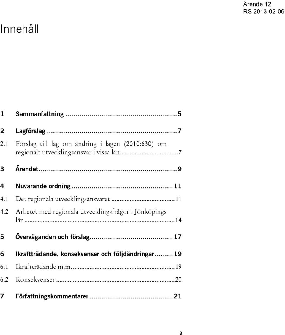 .. 9 4 Nuvarande ordning... 11 4.1 Det regionala utvecklingsansvaret... 11 4.2 Arbetet med regionala utvecklingsfrågor i Jönköpings län.