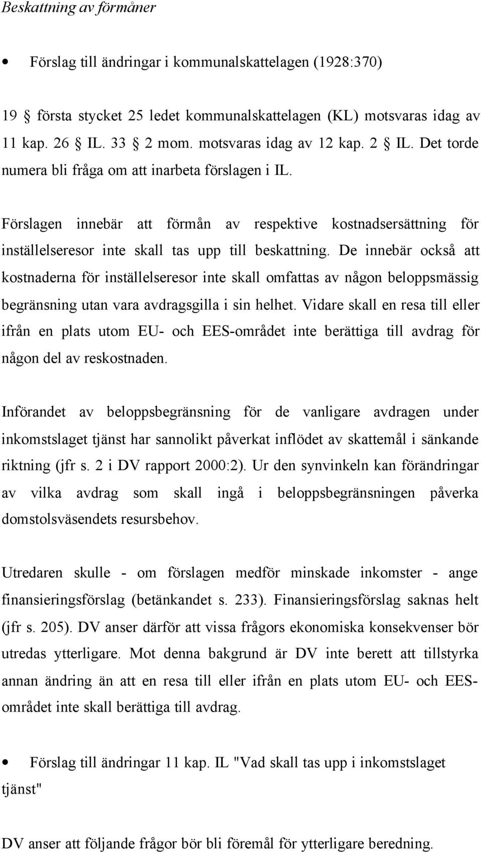 De innebär också att kostnaderna för inställelseresor inte skall omfattas av någon beloppsmässig begränsning utan vara avdragsgilla i sin helhet.