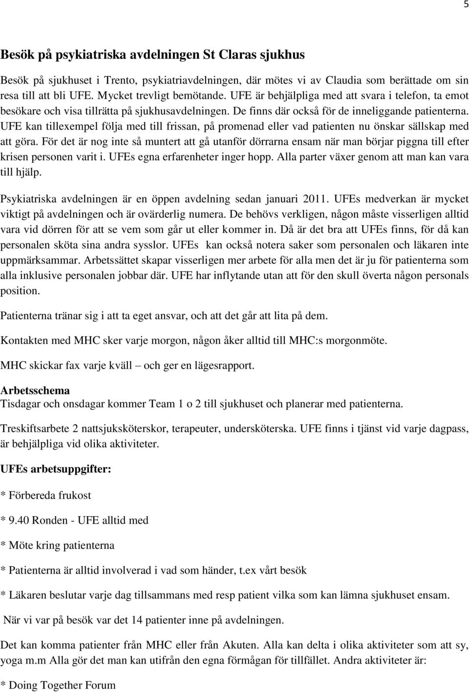 UFE kan tillexempel följa med till frissan, på promenad eller vad patienten nu önskar sällskap med att göra.