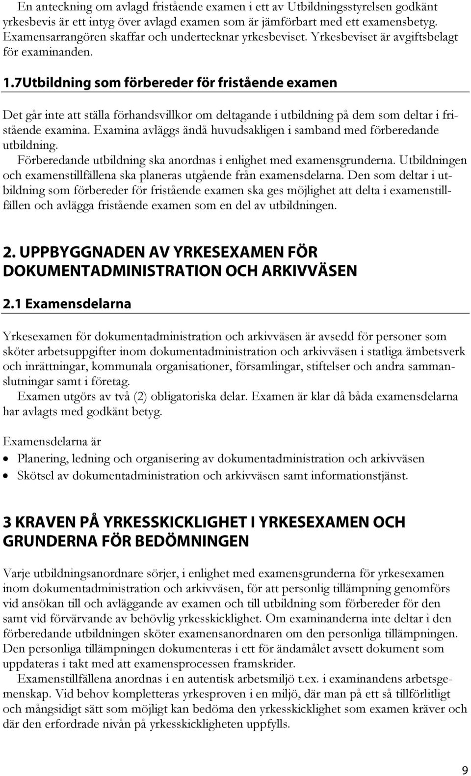 7Utbildning som förbereder för fristående examen Det går inte att ställa förhandsvillkor om deltagande i utbildning på dem som deltar i fristående examina.