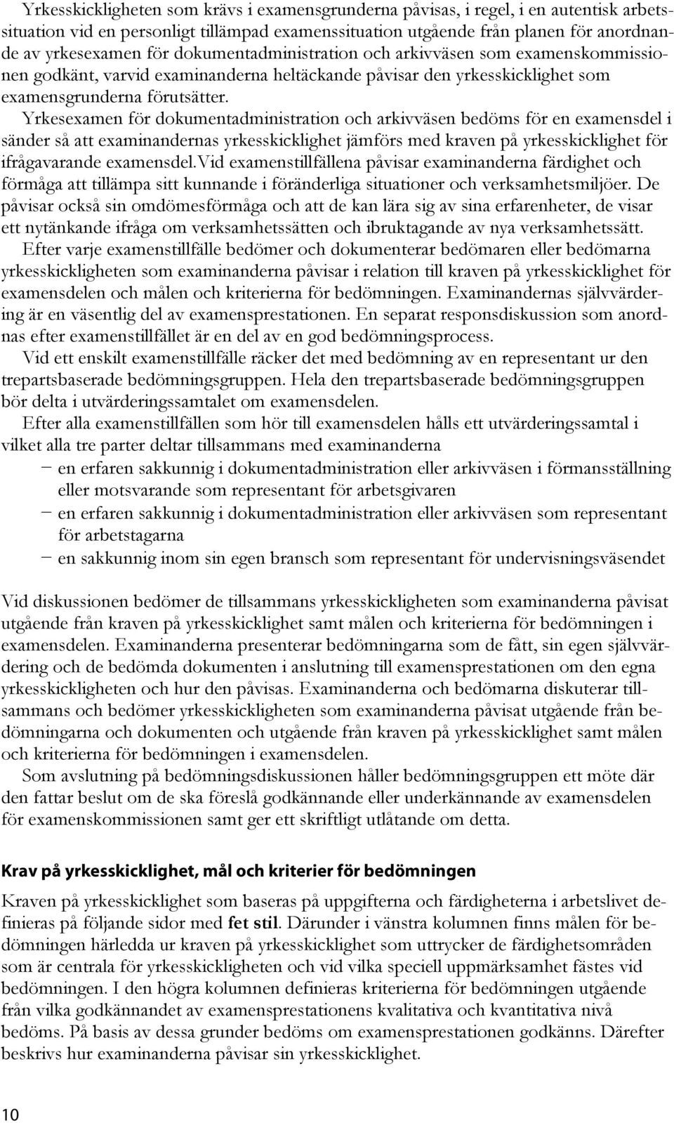 Yrkesexamen för dokumentadministration och arkivväsen bedöms för en examensdel i sänder så att examinandernas yrkesskicklighet jämförs med kraven på yrkesskicklighet för ifrågavarande examensdel.