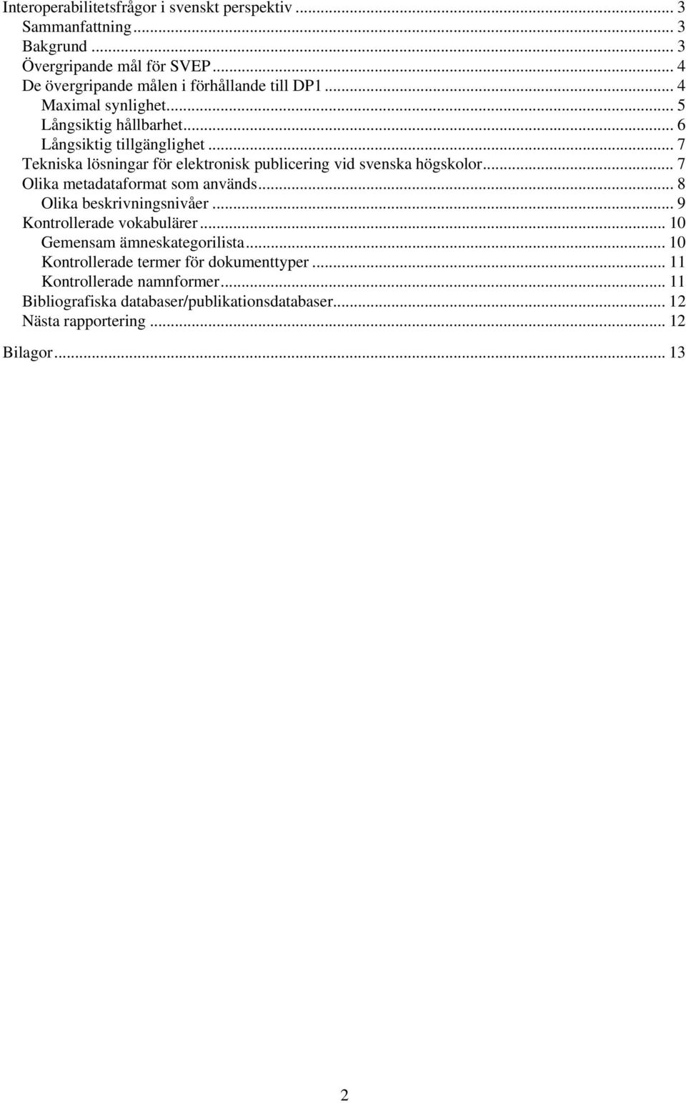 .. 7 Tekniska lösningar för elektronisk publicering vid svenska högskolor... 7 Olika metadataformat som används... 8 Olika beskrivningsnivåer.