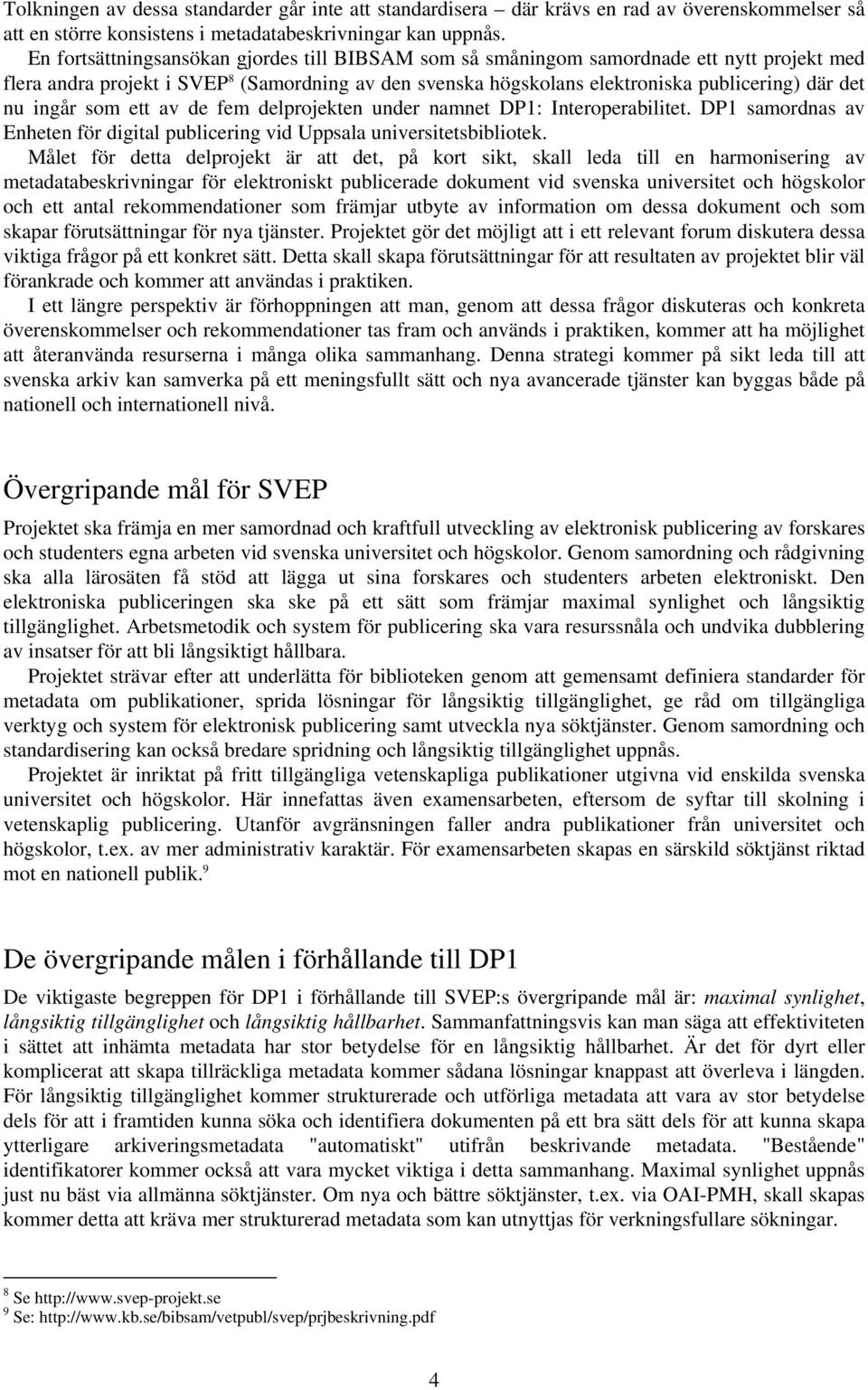 ingår som ett av de fem delprojekten under namnet DP1: Interoperabilitet. DP1 samordnas av Enheten för digital publicering vid Uppsala universitetsbibliotek.