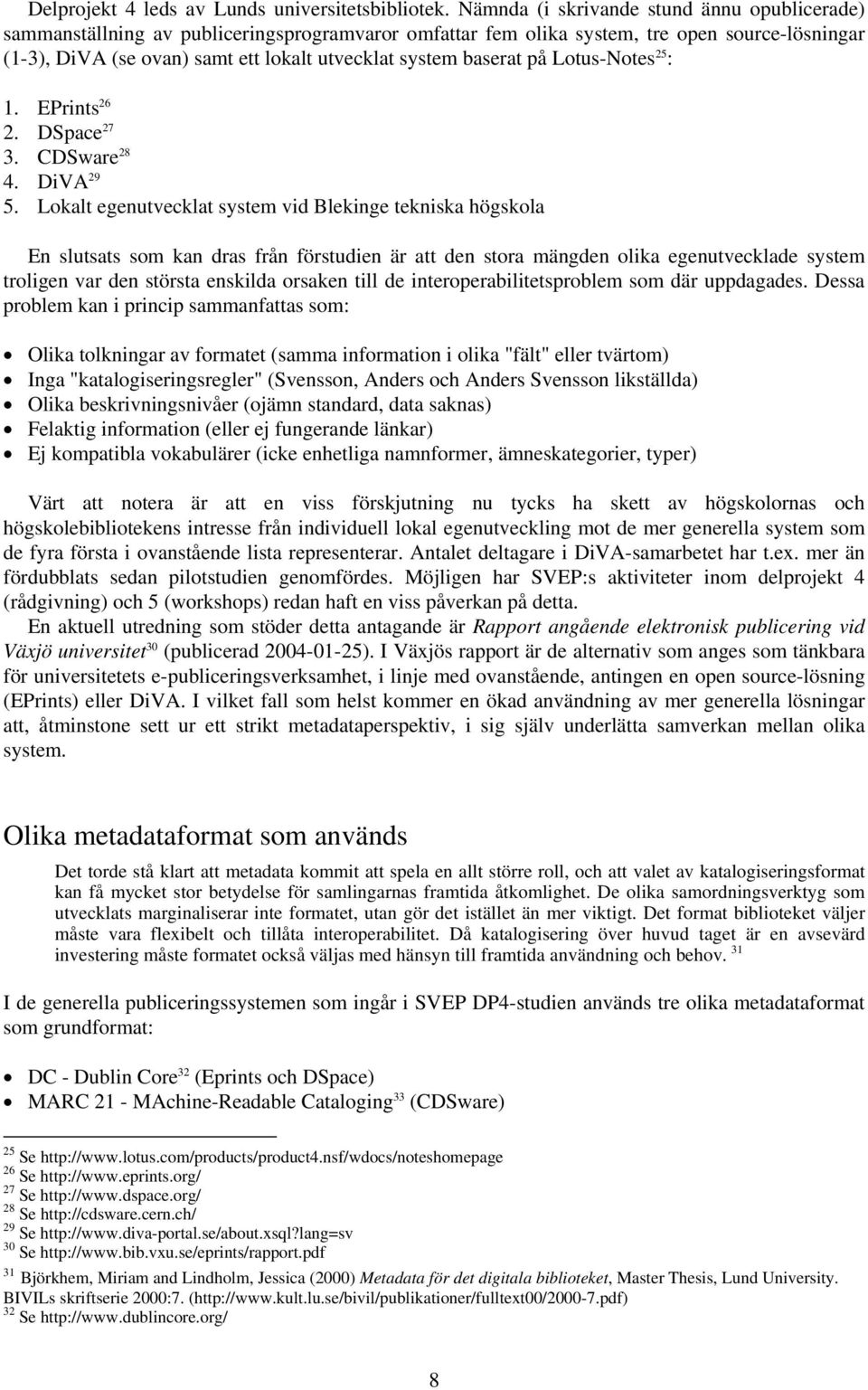 baserat på Lotus-Notes 25 : 1. EPrints 26 2. DSpace 27 3. CDSware 28 4. DiVA 29 5.