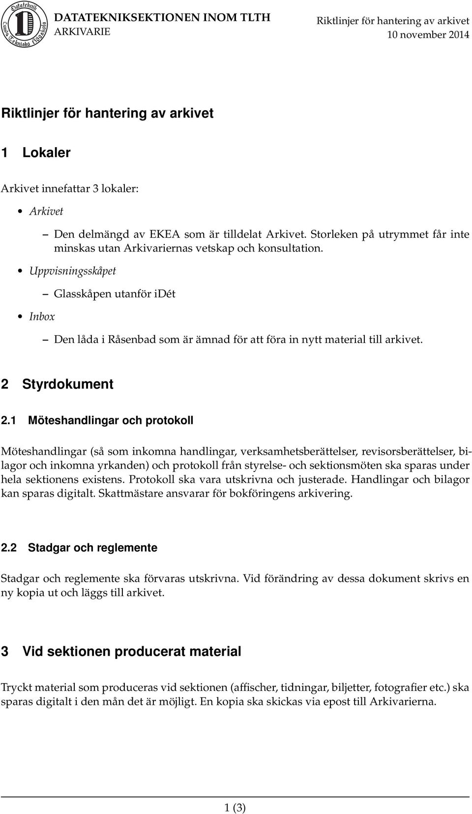 1 Möteshandlingar och protokoll Möteshandlingar (så som inkomna handlingar, verksamhetsberättelser, revisorsberättelser, bilagor och inkomna yrkanden) och protokoll från styrelse- och sektionsmöten