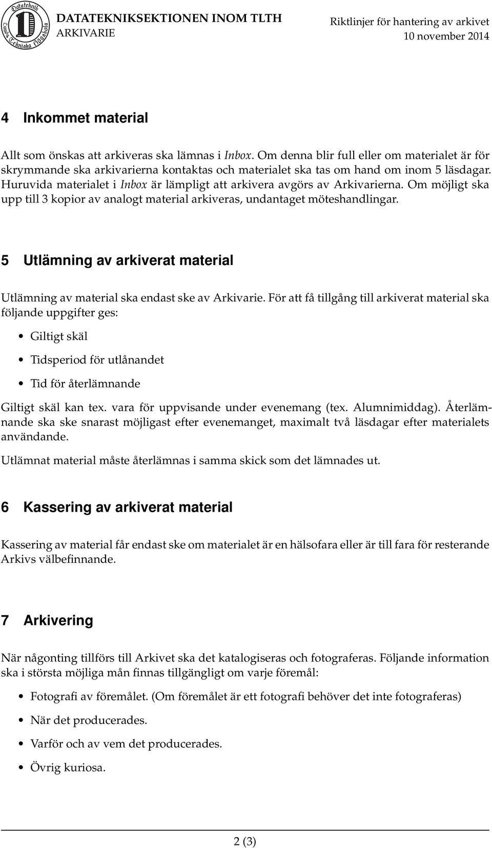 Huruvida materialet i Inbox är lämpligt att arkivera avgörs av rna. Om möjligt ska upp till 3 kopior av analogt material arkiveras, undantaget möteshandlingar.