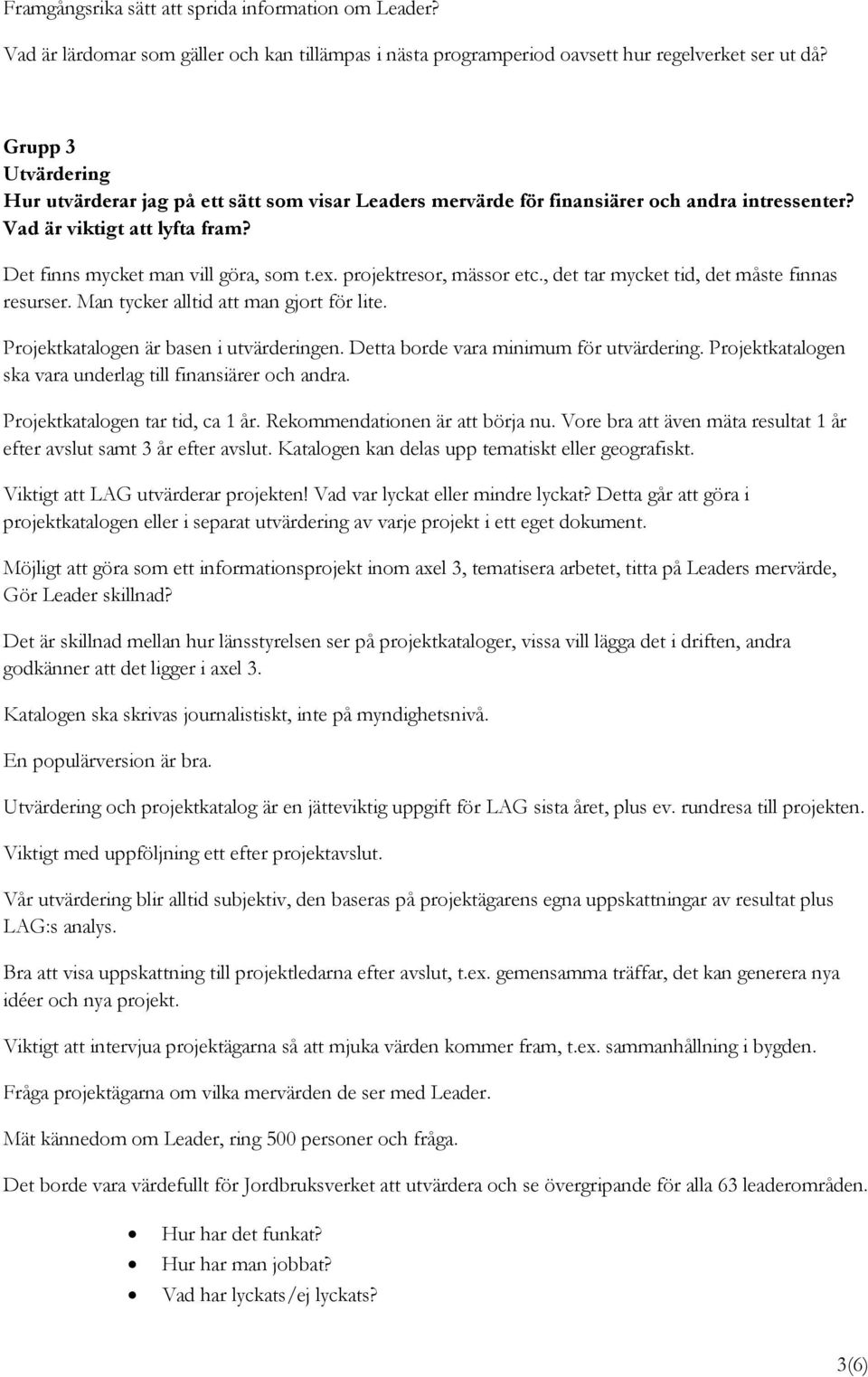 projektresor, mässor etc., det tar mycket tid, det måste finnas resurser. Man tycker alltid att man gjort för lite. Projektkatalogen är basen i utvärderingen. Detta borde vara minimum för utvärdering.