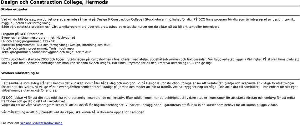 Både vårt estetiska program och vårt teknikprogram erbjuder ett brett utbud av estetiska kurser om du siktar på att bli arkitekt eller formgivare.