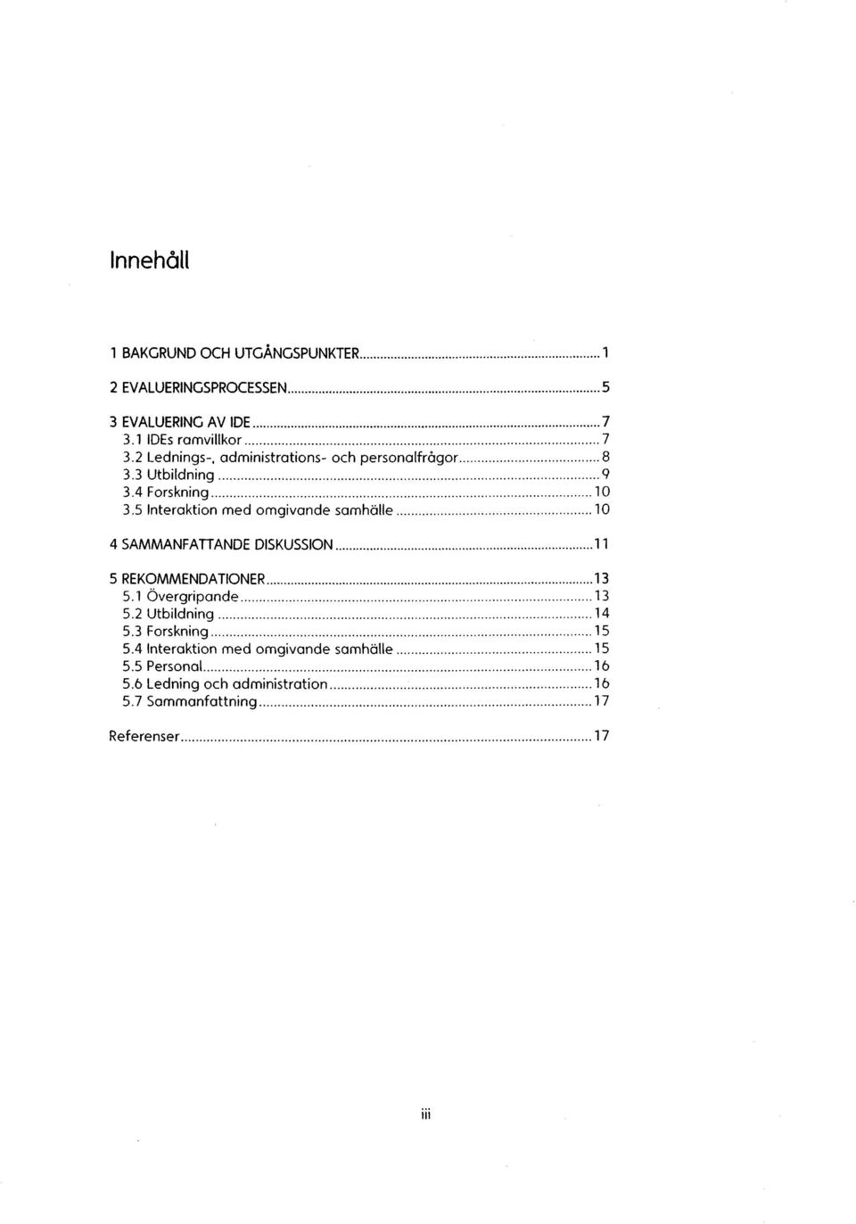 5 Interaktion med omgivande samhälle 10 4 SAMMANFATTANDE DISKUSS ION 11 5 REKOMMENDATIONER 13 5.1 Overgripande 13 5.